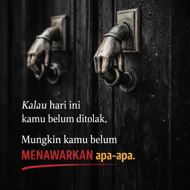 Kalau hari ini belum ditolak, artinya belum menawarkan apa-apa